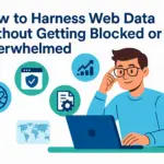 How to Harness Web Data Without Getting Blocked or Overwhelmed- BaneFrost