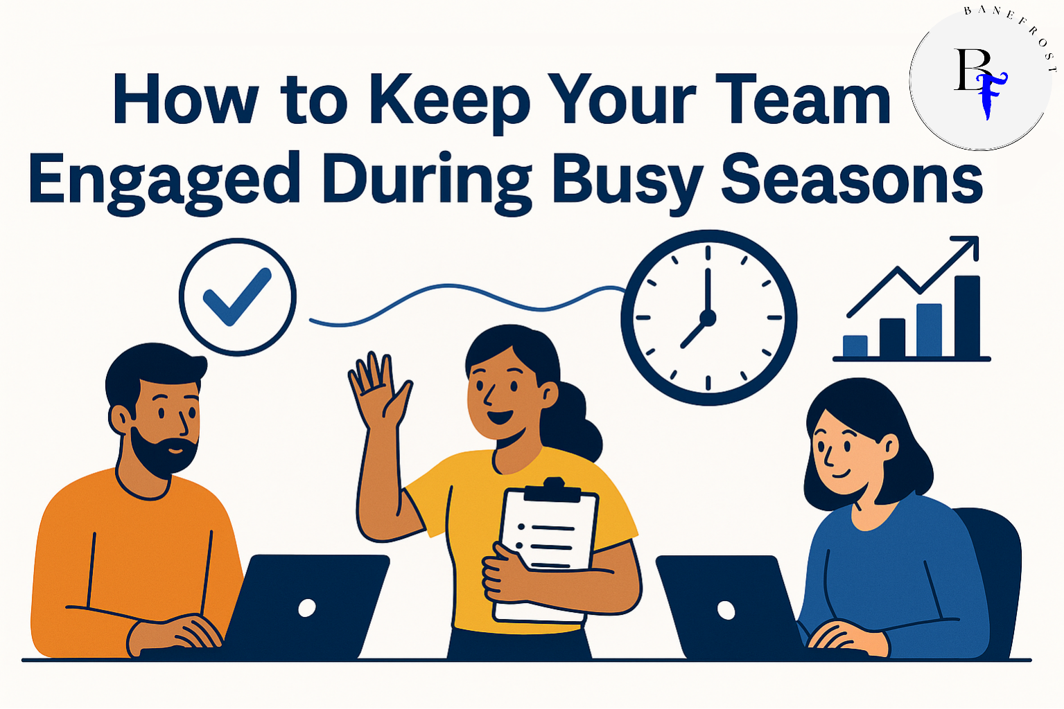 How to Keep Your Team Engaged During Busy Seasons- BaneFrost