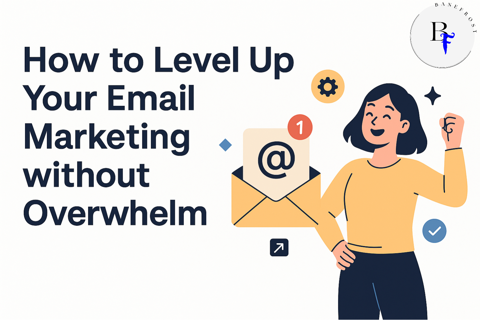 How to Level Up Your Email Marketing without Overwhelm- BaneFrost